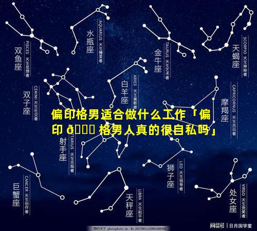 偏印格男适合做什么工作「偏印 🍀 格男人真的很自私吗」